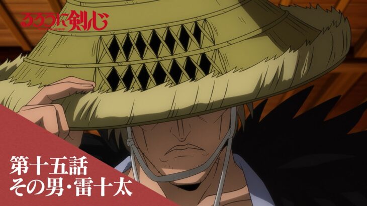 TVアニメ「るろうに剣心 －明治剣客浪漫譚－」web予告｜第十五話「その男・雷十太」