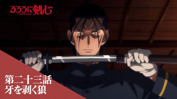 TVアニメ「るろうに剣心 －明治剣客浪漫譚－」web予告｜第二十三話「牙を剥く狼」
